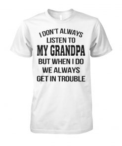 I don't always listen to my grandpa unisex cotton tee