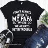 I don't always listen to my papa shirt