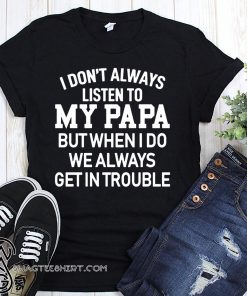 I don't always listen to my papa shirt