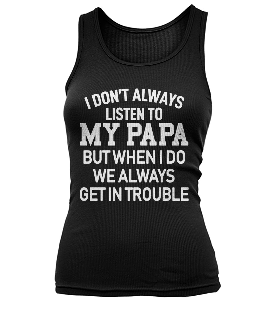 I don't always listen to my papa women's tank top