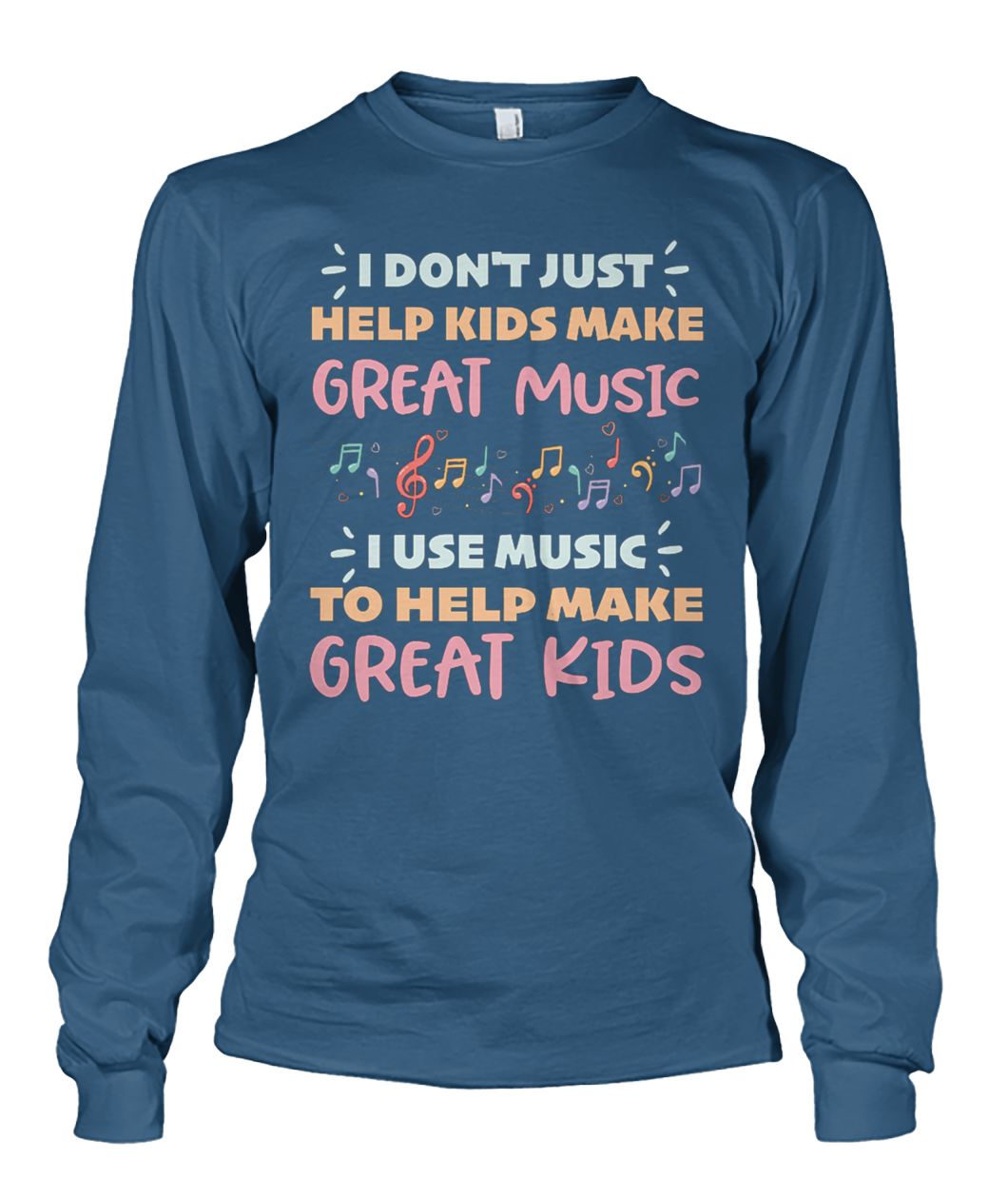 I don't just help kids make great music unisex long sleeve