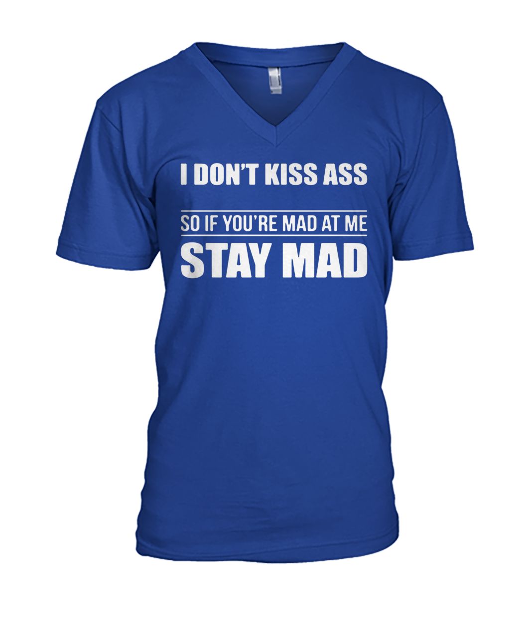 I don't kiss ass so if you're mad at me stay mad men's v-neck