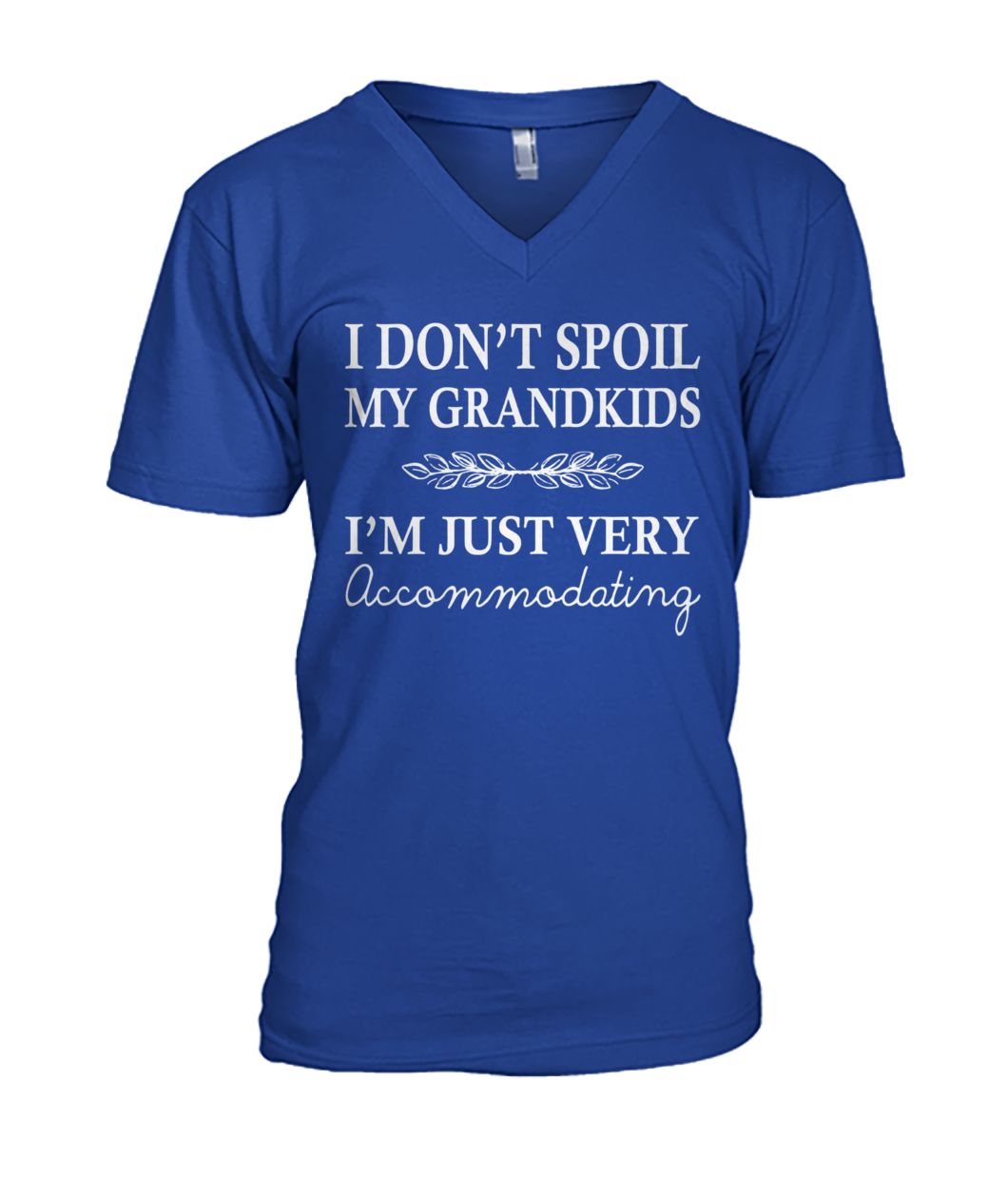 I don't spoil my grandkids I'm just very accommodating mens v-neck
