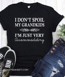 I don't spoil my grandkids I'm just very accommodating shirt