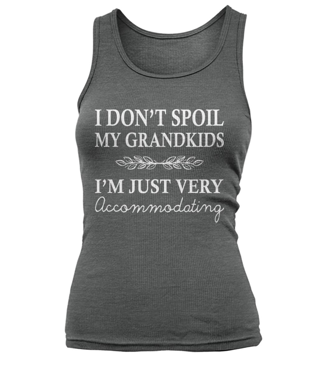 I don't spoil my grandkids I'm just very accommodating women's tank top
