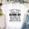 I don’t always listen to my california wife but when I do things tend to work out better shirt