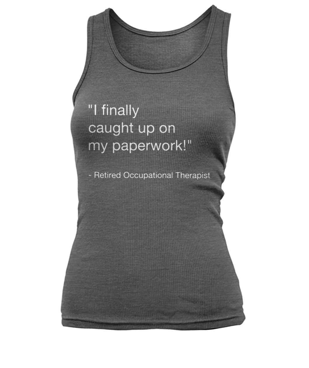 I finally caught up on paperwork retired occupational therapist women's tank top