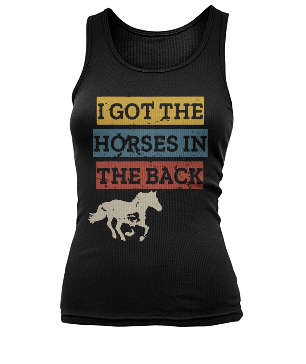 I got the horses in the back women's tank top