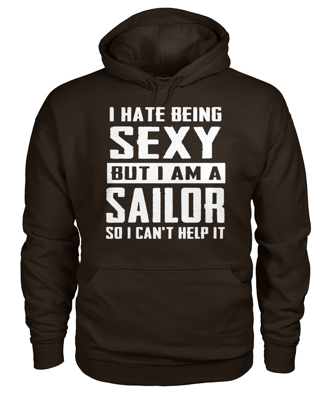 I hate being sexy out I am a sailor so I can't help it gildan hoodie