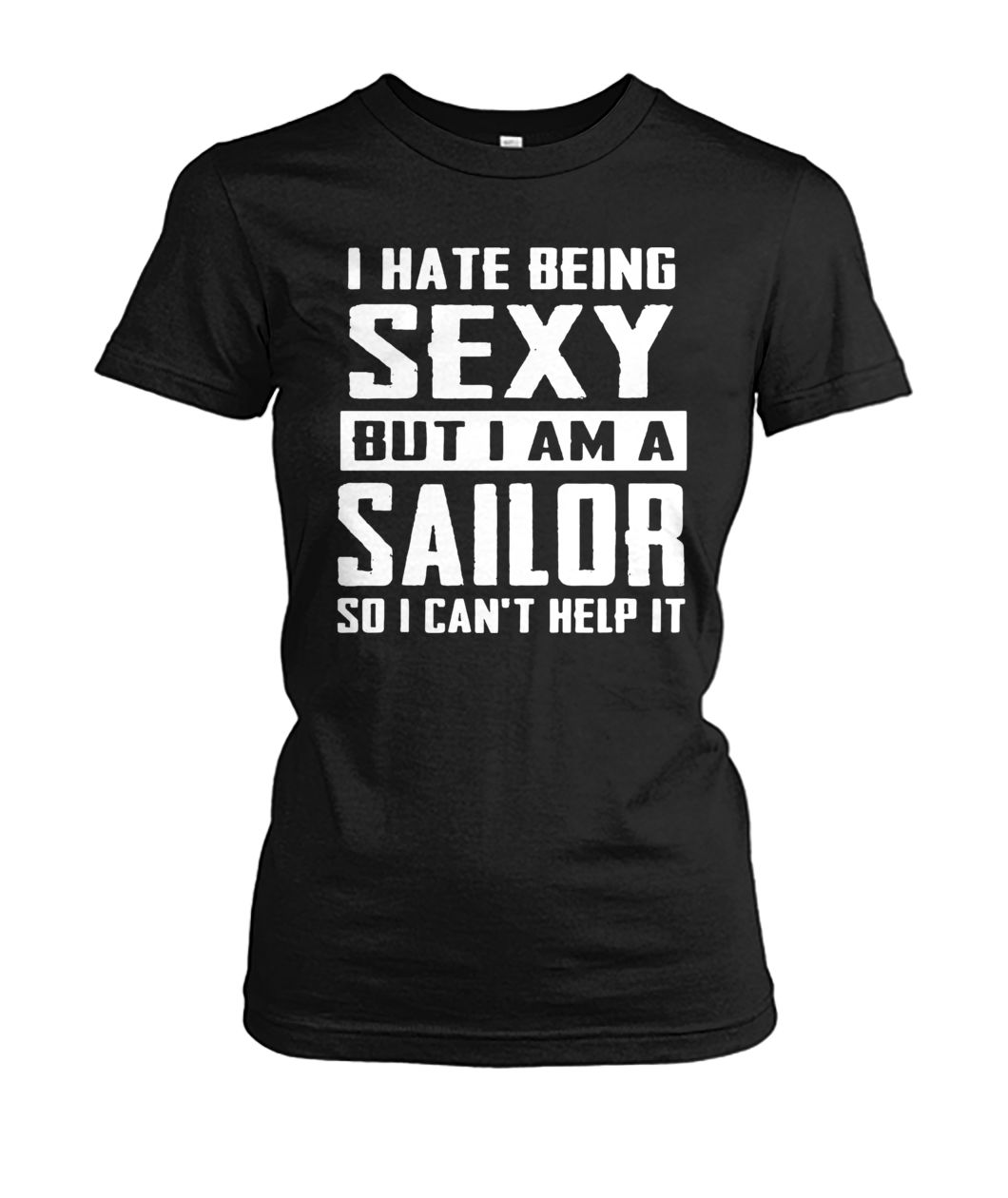 I hate being sexy out I am a sailor so I can't help it women's crew tee