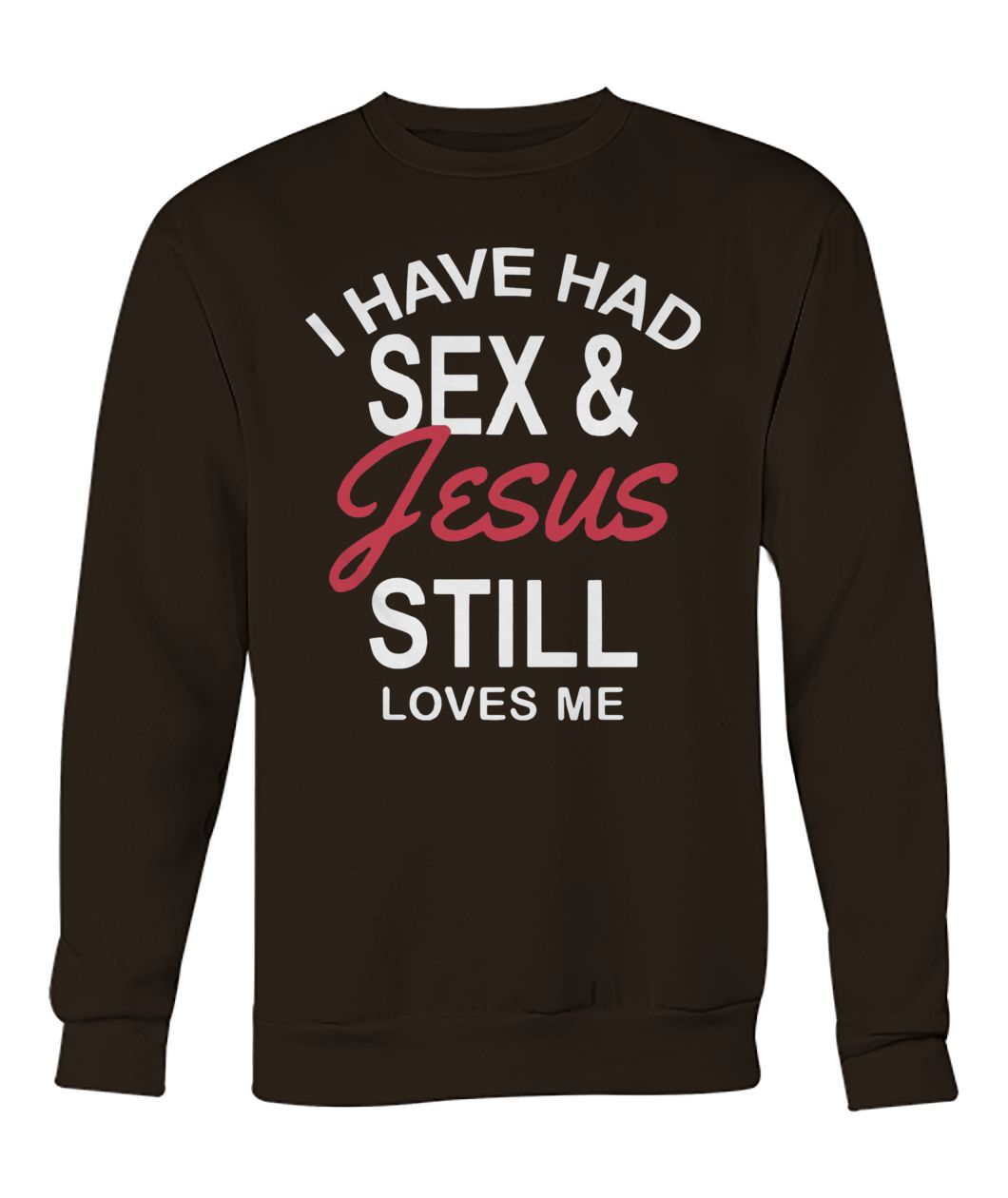 I have had sex and Jesus still loves me crew neck sweatshirt
