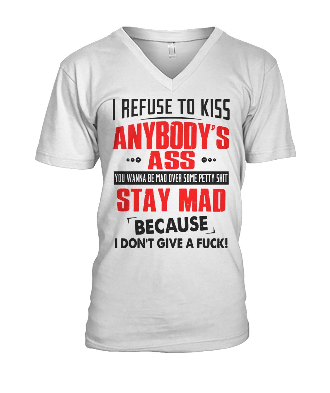I refuse to kiss anybody's ass you wanna be mad over some petty shit mens v-neck