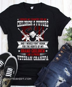 I served my country for my children's future and I would fight again shirt