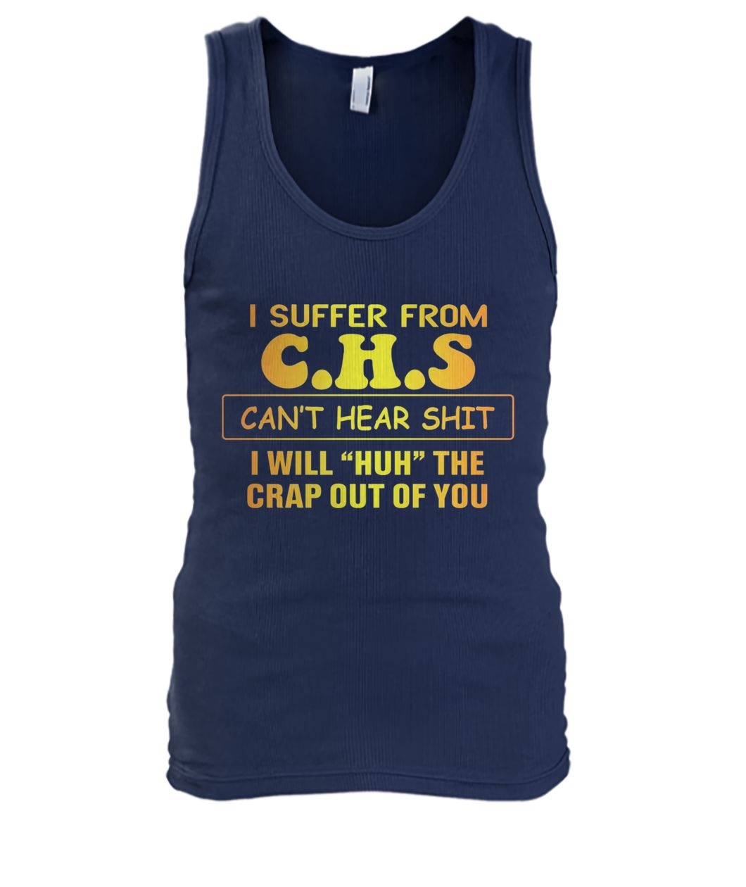 I suffer from CHS can't hear shit I will huh the crap out of you men's tank top