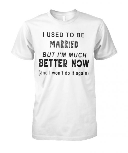 I used to be married but I'm much better now unisex cotton tee