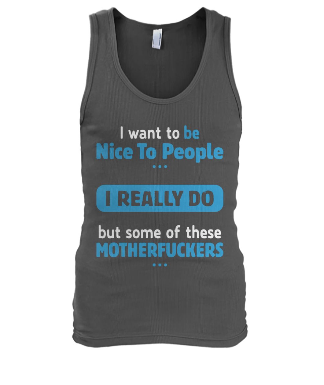 I want to be nice people I really do but some of these motherfuckers men's tank top