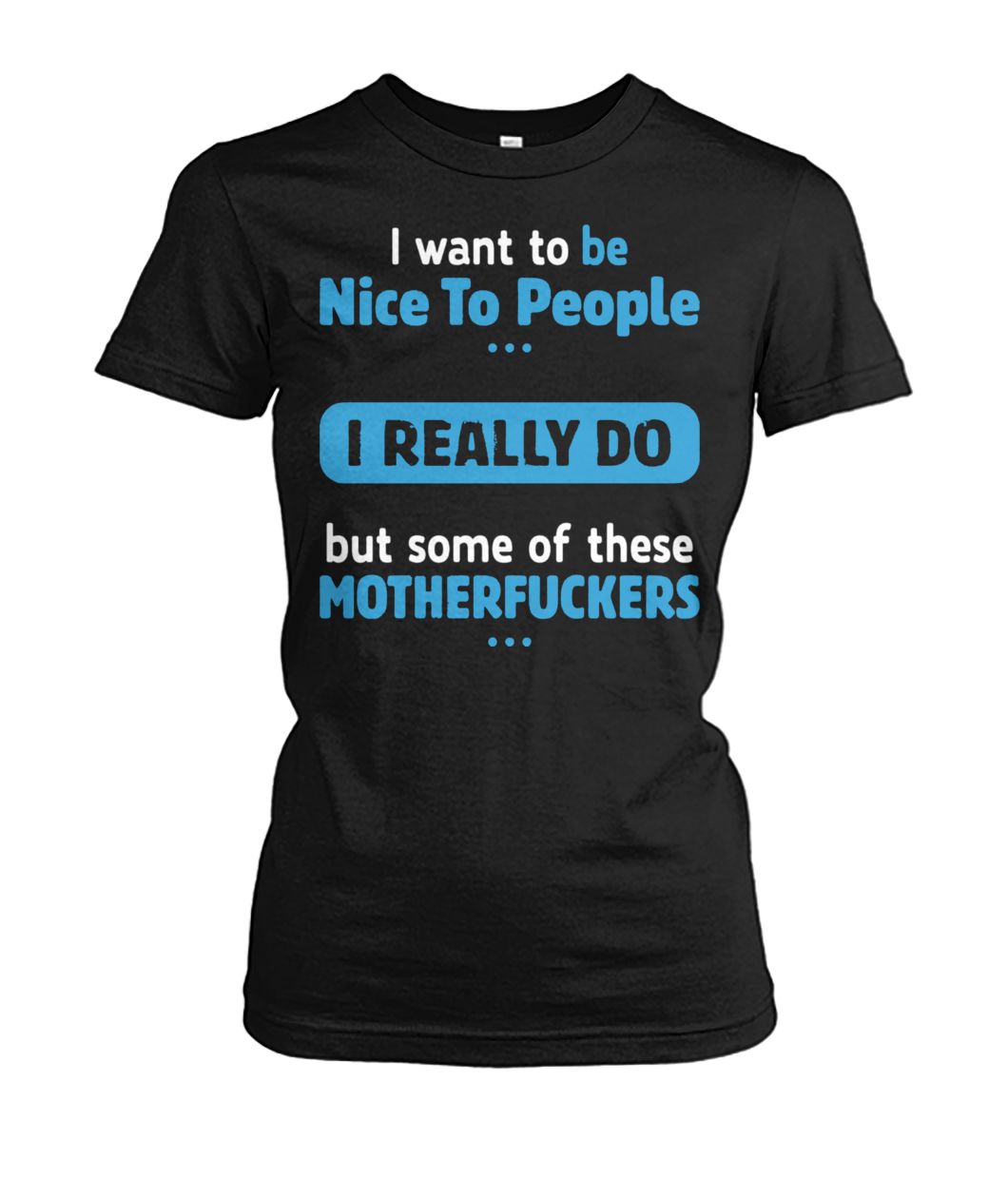 I want to be nice people I really do but some of these motherfuckers women's crew tee