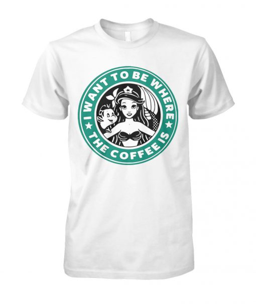 I want to be where the coffee is ariel little mermaid starbucks mashup unisex cotton tee