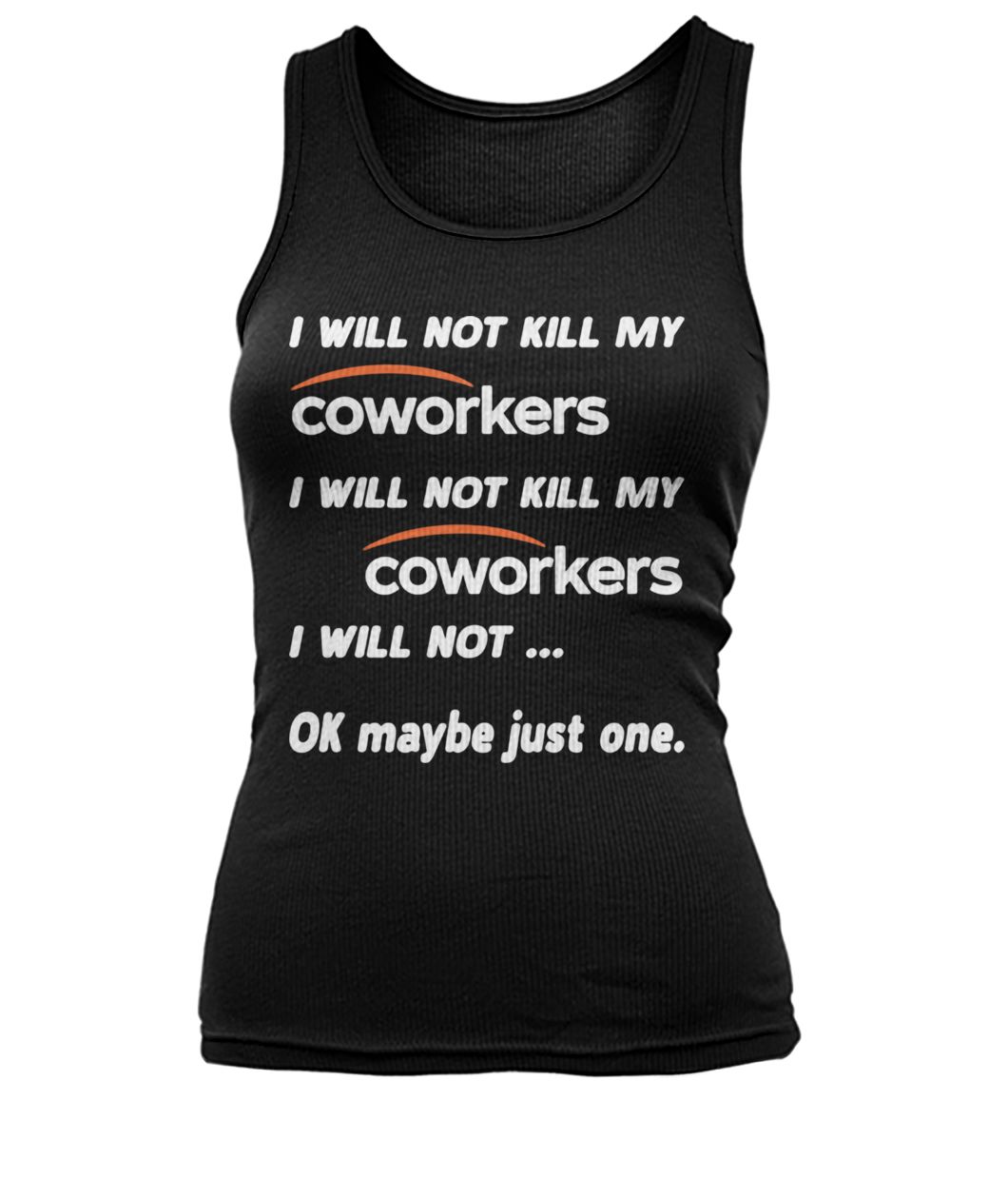 I will not kill my coworkers I will not kill my coworkers I will not ok maybe just one women's tank top