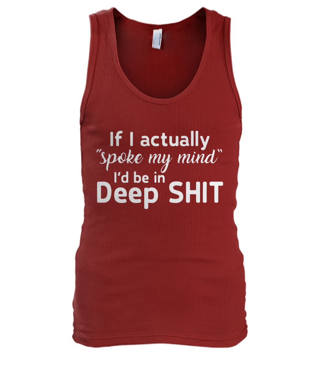 If I actually spoke my mind I'd be in deep shit men's tank top