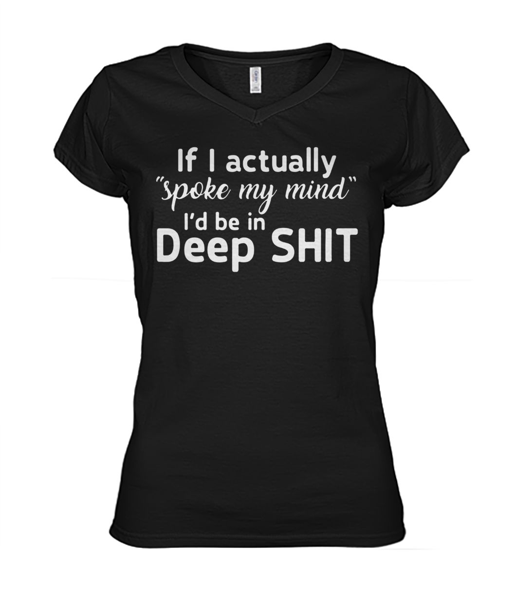 If I actually spoke my mind I'd be in deep shit women's v-neck
