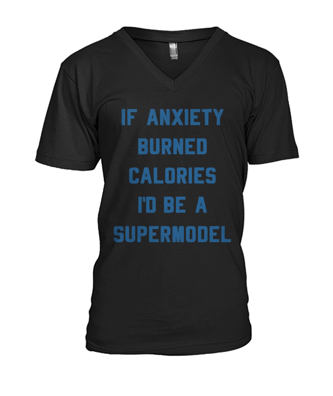 If anxiety burned calories I'd be a supermodel mens v-neck