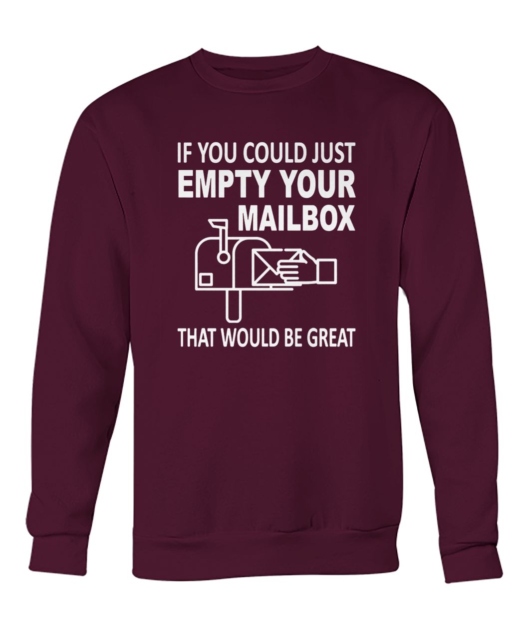If you could just empty your mailbox that would be great crew neck sweatshirt