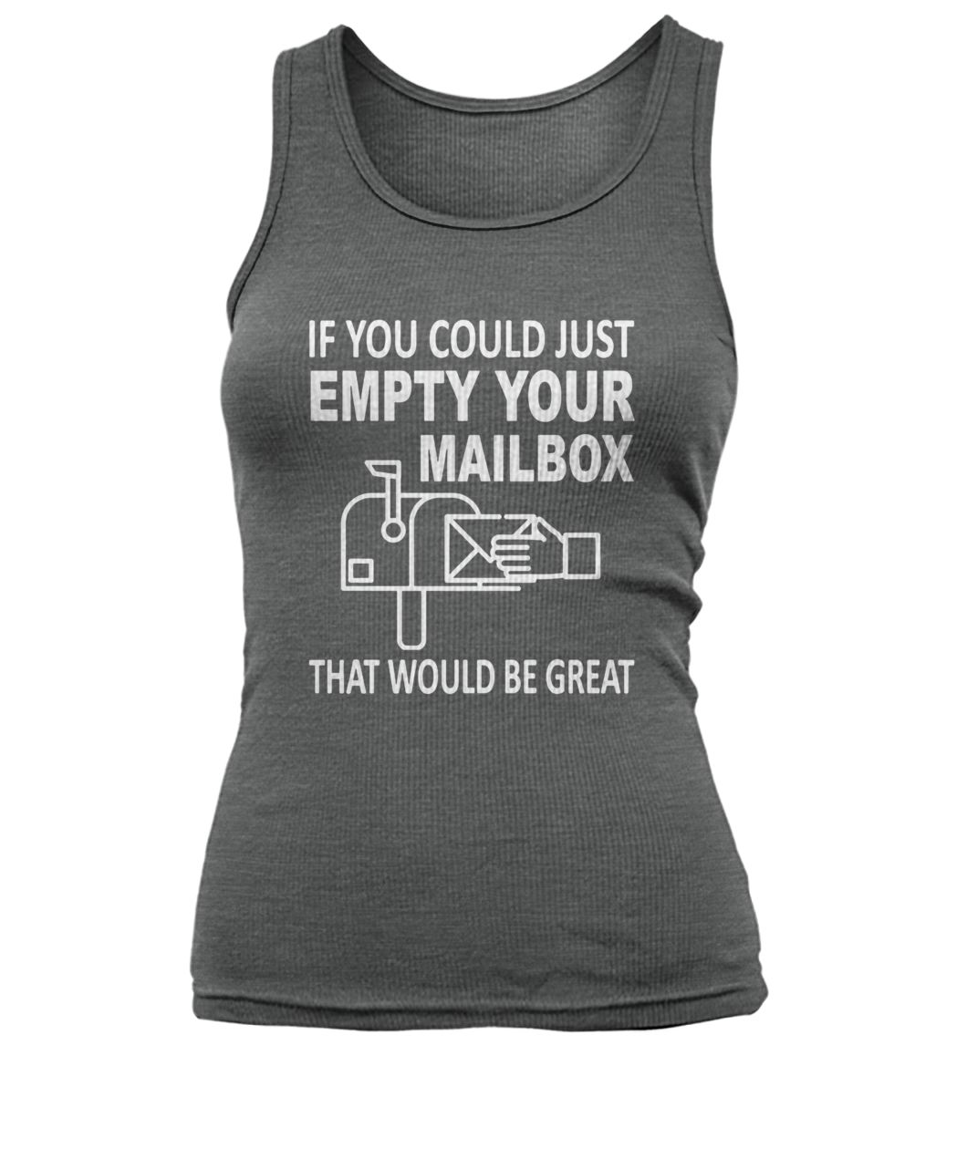 If you could just empty your mailbox that would be great women's tank top