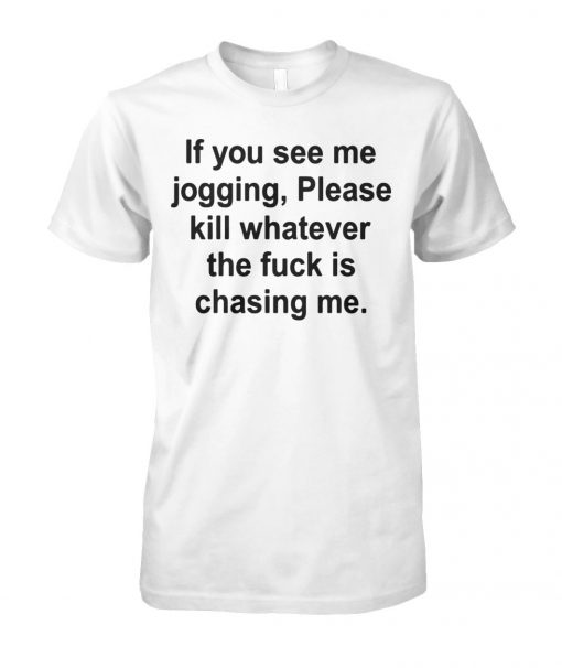 If you see me jogging please kill whatever is chasing me unisex cotton tee