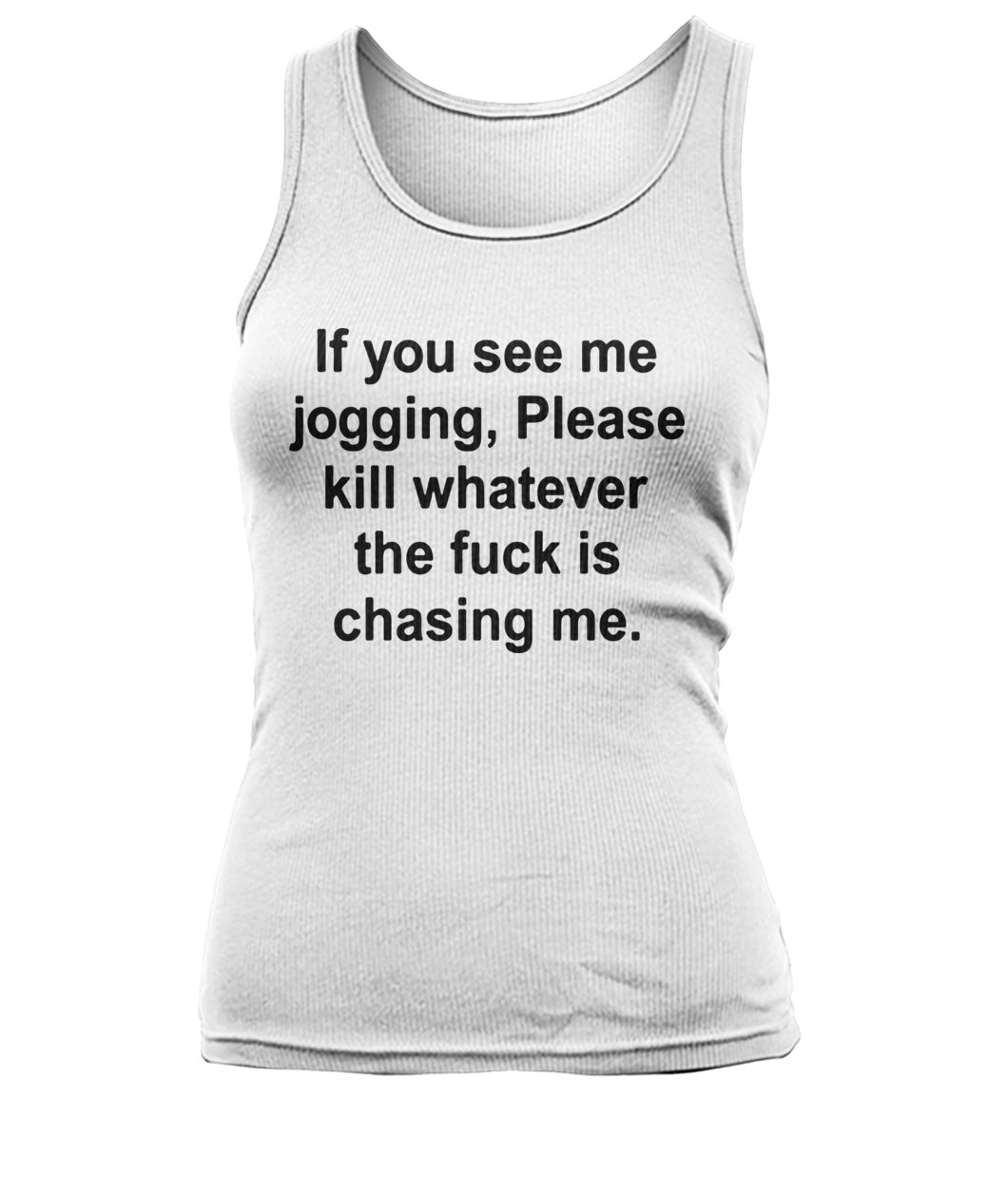If you see me jogging please kill whatever is chasing me women's tank top