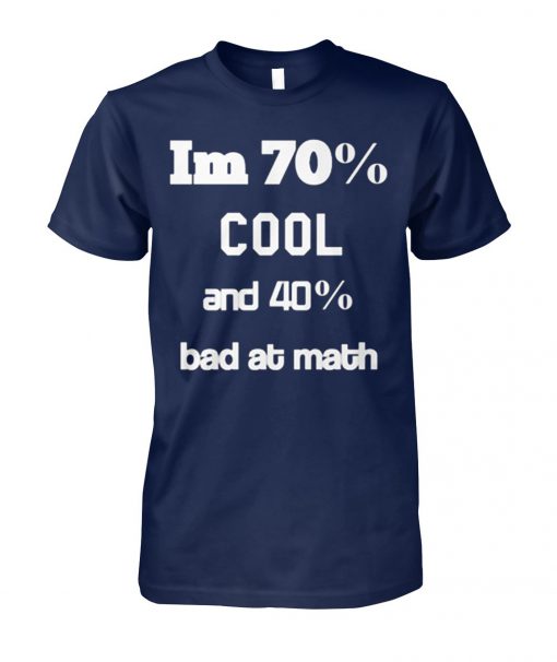I'm 70% cool and 40% bad at math unisex cotton tee