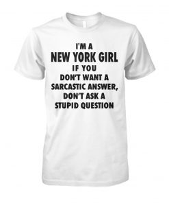 I'm an new york girl if you don't want a sarcastic answer don't ask a stupid question unisex cotton tee