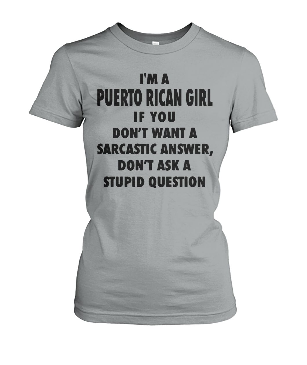 I'm an puerto rican girl if you don't want a sarcastic answer don't ask a stupid question women's crew tee