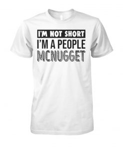 I'm not short I'm a people mcnugget unisex cotton tee