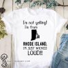 I'm not yelling I am from rhode island I'm just wicked loud shirt