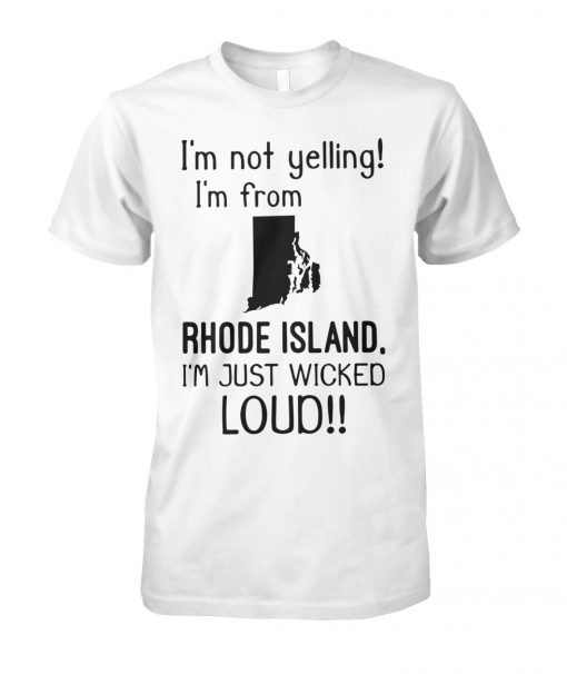 I'm not yelling I am from rhode island I'm just wicked loud unisex cotton tee