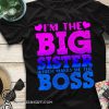I'm the big sister which makes me boss shirt