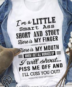 I’m a little smart ass short and stout here is my finger here is my mouth shirt