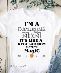 I’m a stranger mom it’s like a regular mom but with magic shirt