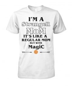 I'm a stranger mom it's like a regular mom but with magic unisex cotton tee