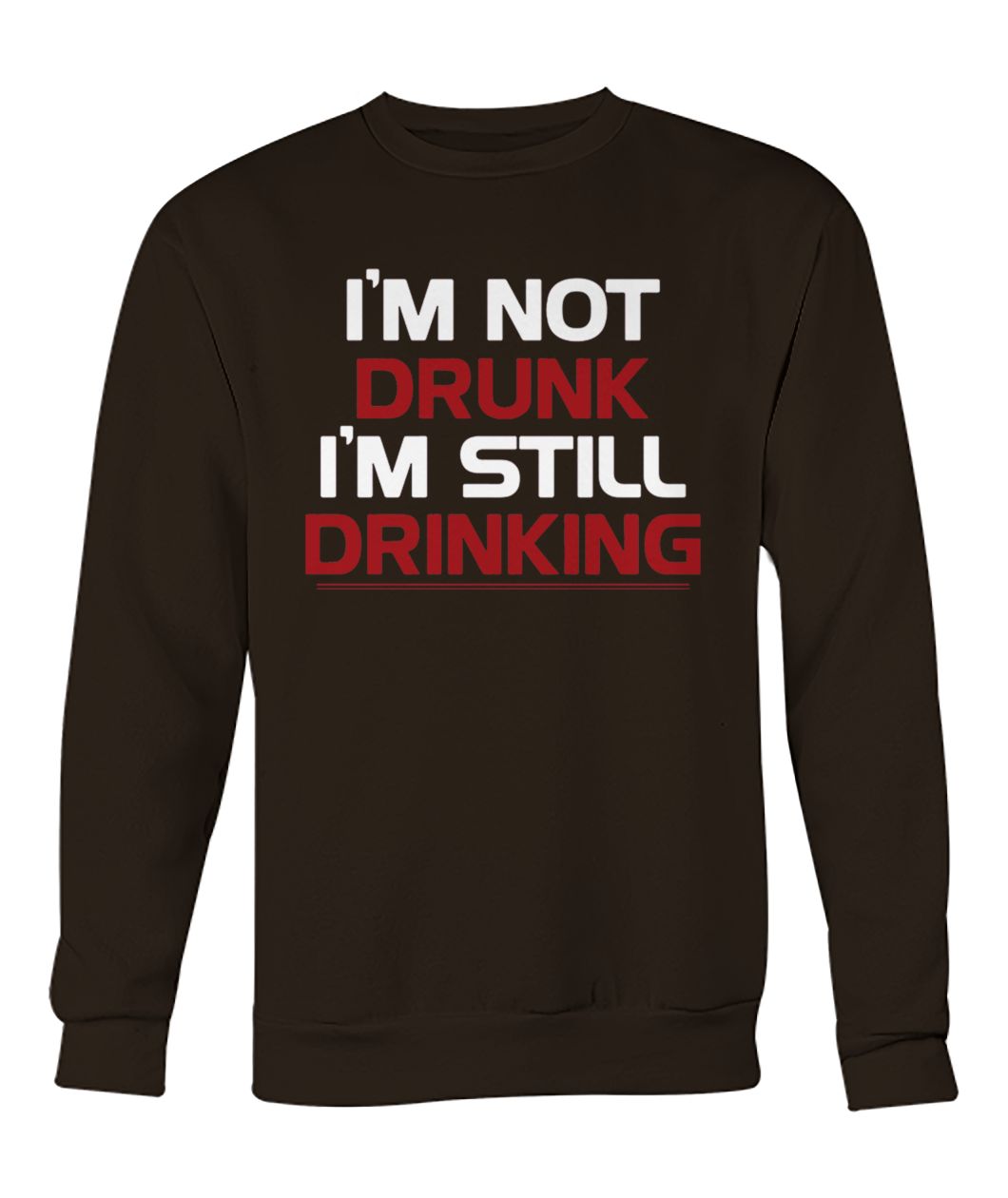 I'm not drunk I'm still drinking crew neck sweatshirt