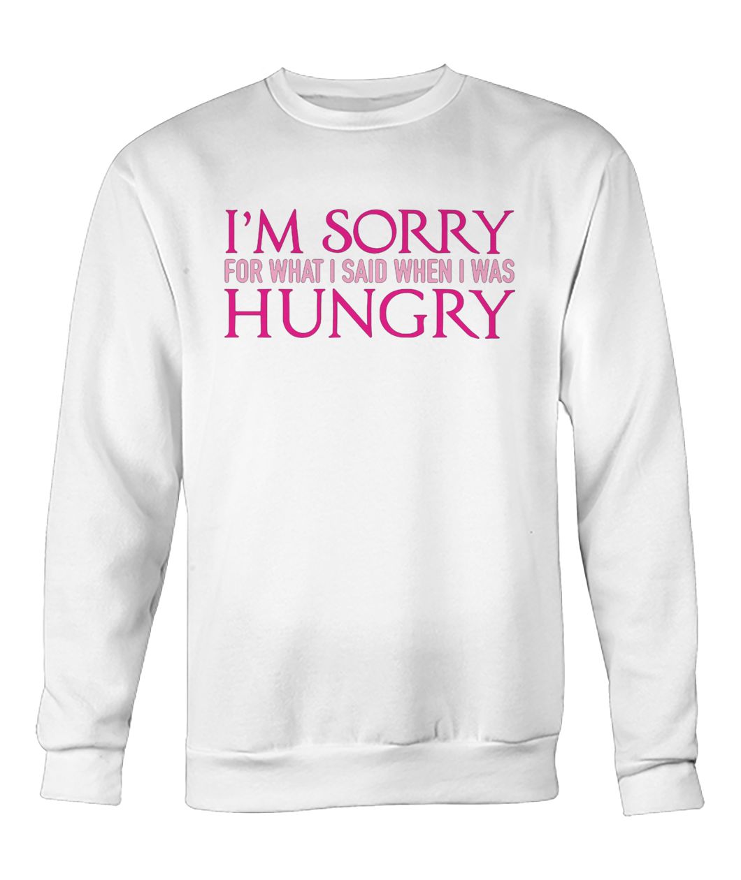 I'm sorry for what I said when I was hungry crew neck sweatshirt