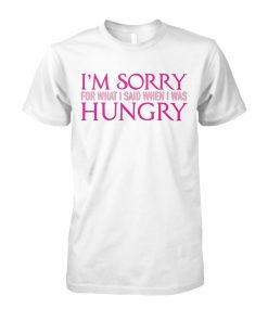 I'm sorry for what I said when I was hungry unisex cotton tee