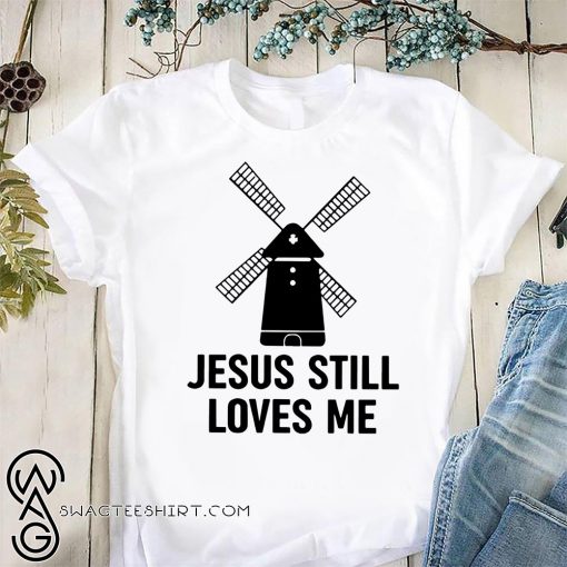 Jesus still loves me windmill shirt