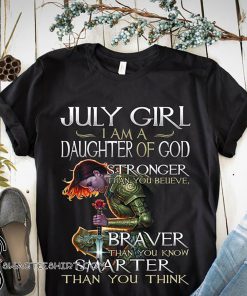 July girl I am a daughter of God stronger than you believe braver than you know smarter than you think shirt