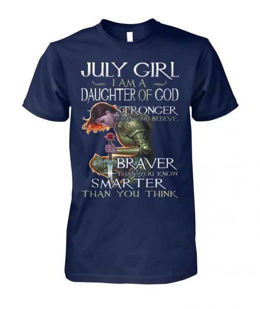 July girl I am a daughter of God stronger than you believe braver than you know smarter than you think unisex cotton tee