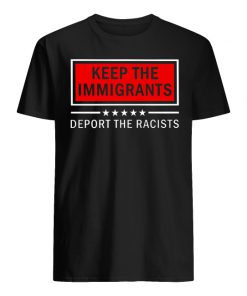 Keep the immigrants deport the racists men's shirt