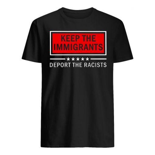 Keep the immigrants deport the racists men's shirt