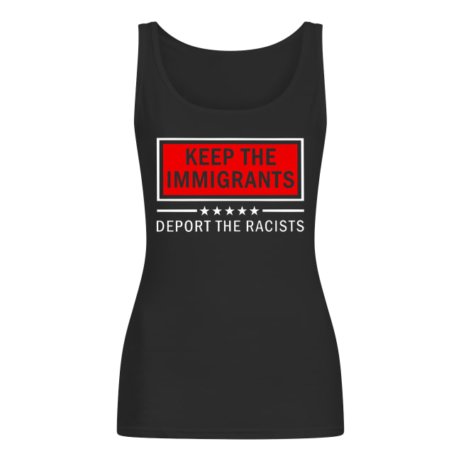 Keep the immigrants deport the racists women's tank top