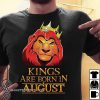 Kings are born in august the lion king shirt